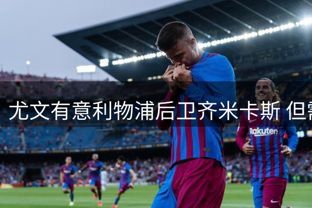 尤文有意利物浦后卫齐米卡斯 但需先出售卡巴尔