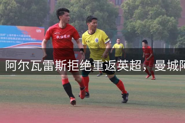 阿尔瓦雷斯拒绝重返英超，曼城阿森纳双双遭拒